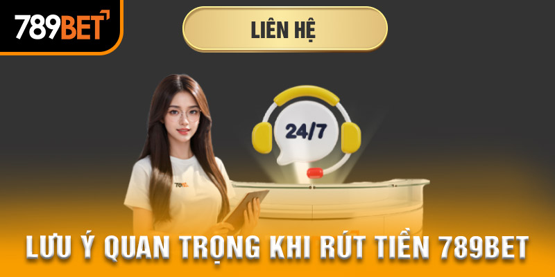 lưu ý rút tiền 789BET cần thiết